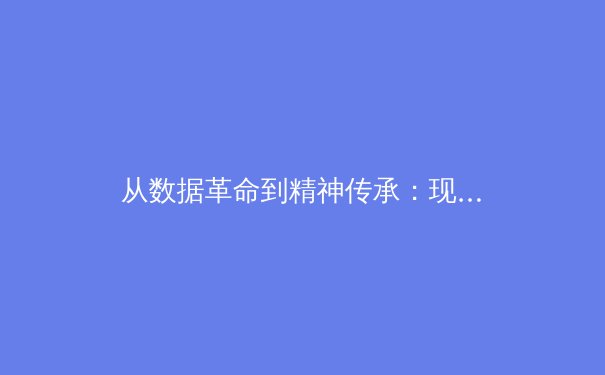 从数据革命到精神传承：现代体育竞技的范式转移与人文回归